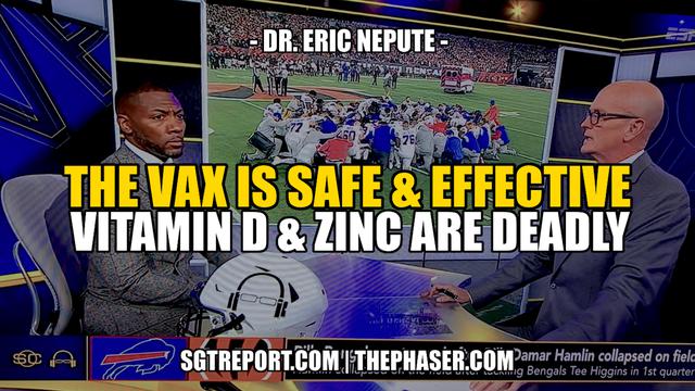 THE VAX IS SAFE & EFFECTIVE. VITAMIN D & ZINC IS DEADLY — Dr. Eric Nepute – SGT Report