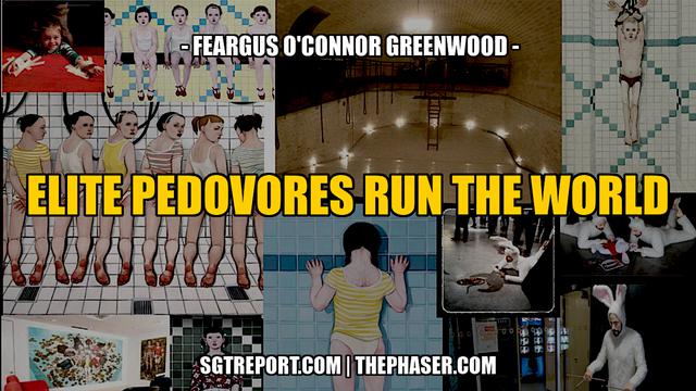 ELITE PEDOVORES RUN THE WORLD — Feargus O'Connor Greenwood – SGT Report