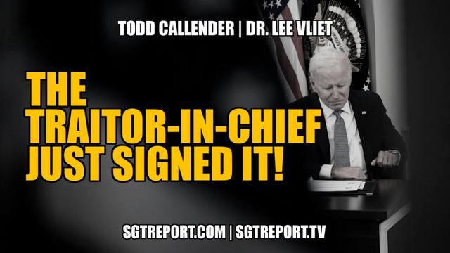 THE TRAITOR-IN-CHIEF JUST SIGNED IT!!  — Todd Callender & Dr. Lee Vliet – SGT Report