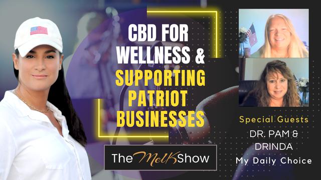 Mel K With Dr. Pam & Family | CBD for Wellness & Supporting Patriot Businesses – THE MEL K SHOW