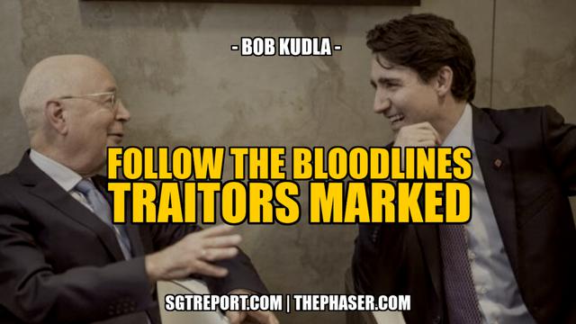 FOLLOW THE BLOODLINES, TRAITORS MARKED — Bob Kudla – SGT Report