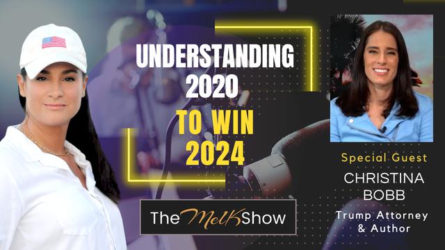 Mel K & Trump Attorney Christina Bobb | Understanding 2020 To Win 2024 – THE MEL K SHOW