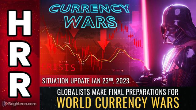 Situation Update, Jan 23, 2023 – Globalists make final preparations for WORLD CURRENCY WARS – NaturalNews