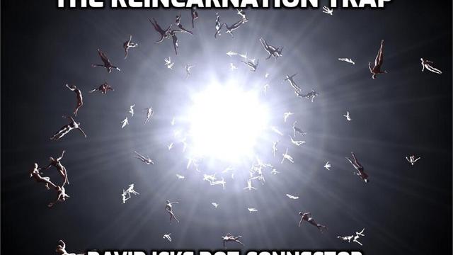 The Reincarnation Trap  Dot-Connector Videocast – DavidIcke