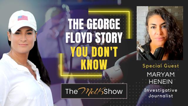 Mel K & Investigative Journalist Maryam Henein | The George Floyd Story You Don't Know – THE MEL K SHOW