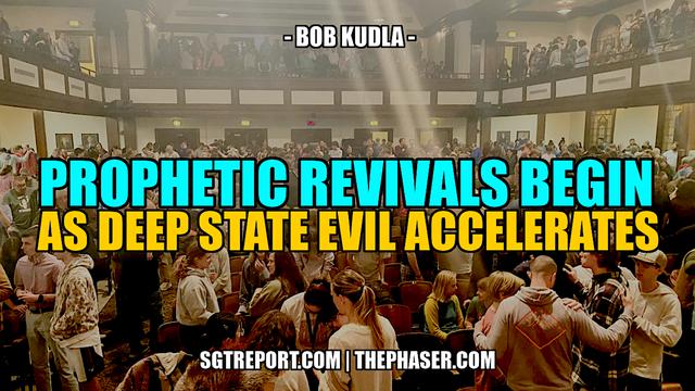 PROPHETIC REVIVALS BEGIN AS DEEP STATE EVIL ACCELERATES – SGT Report