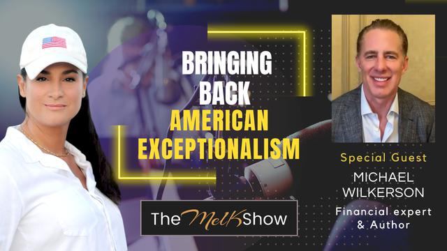 Mel K & Financial Expert Michael Wilkerson | Bringing Back American Exceptionalism – THE MEL K SHOW