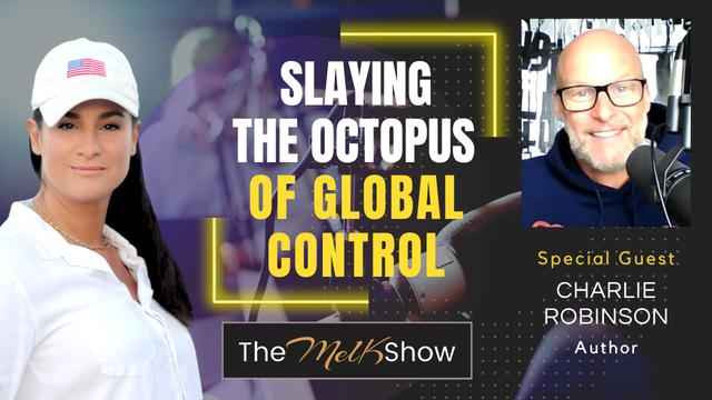 Mel K & Author Charlie Robinson | Slaying the Octopus of Global Control – THE MEL K SHOW