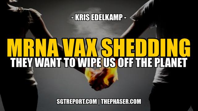 MRNA VAX SHEDDING: THEY WANT TO WIPE US OFF THE PLANET — Kris Edelkamp – SGT Report