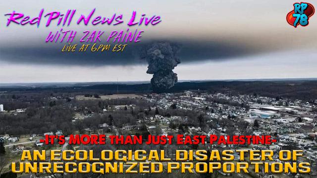 Environmental Chernobyl in East Palestine Ignored by Biden Regime on Red Pill News Live – RedPill78