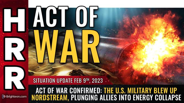 Situation Update, 2/9/23 – ACT OF WAR CONFIRMED: The U.S. military blew up Nordstream… – NaturalNews