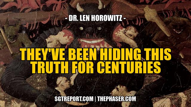 THIS IS THE TRUTH THEY'VE BEEN HIDING FOR CENTURIES — Dr. Len Horowitz – SGT Report