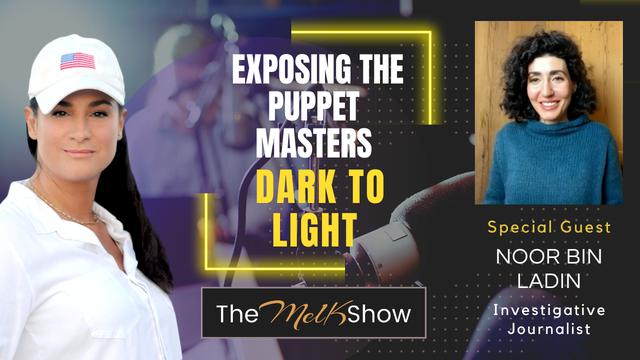 Mel K & Investigative Journalist Noor Bin Ladin | Exposing the Puppet Masters Dark to Light – THE MEL K SHOW