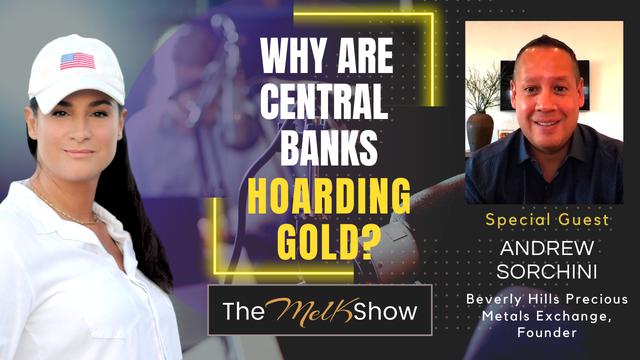 Mel K & Andrew Sorchini | Why Are Central Banks Hoarding Gold? – THE MEL K SHOW