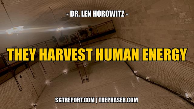 THEY PREY ON & HARVEST HUMAN ENERGY — Dr. Len Horowitz – SGT Report