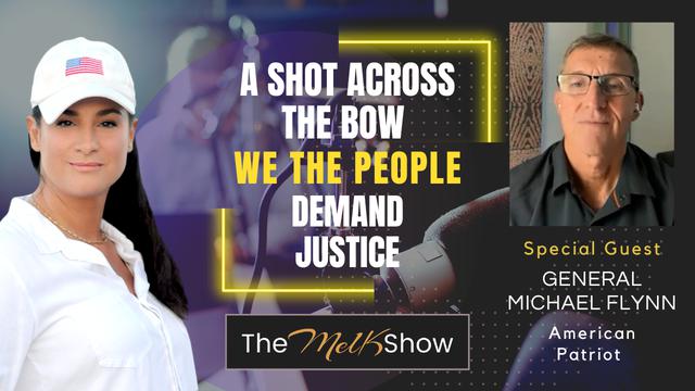 Mel K & General Michael Flynn | A Shot Across The Bow – We The People Demand Justice – THE MEL K SHOW