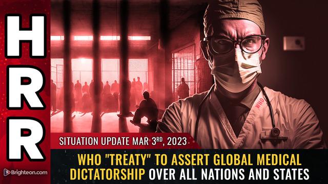 Situation Update, 3/3/23 – WHO "treaty" to assert global medical DICTATORSHIP… – NaturalNews