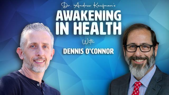 Dr. Andrew Kaufman’s Awakening In Health with Dennis O’Connor – DrAndrewKaufman