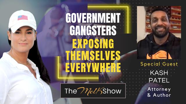 Mel K & Kash Patel | Government Gangsters Exposing Themselves Everywhere – THE MEL K SHOW