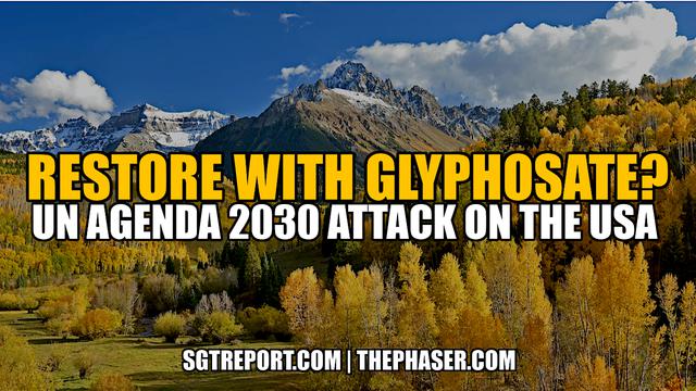 RESTORE WITH GLYPHOSATE?!? UN AGENDA 2030 ATTACK ON THE USA – SGT Report