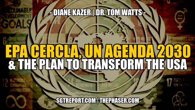 EPA CERCLA, UN AGENDA 2030 & THE PLAN TO TRANSFORM US — KAZER & WATTS – SGT Report