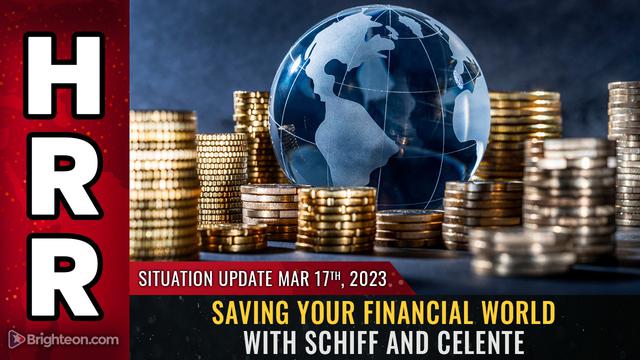 Situation Update, Mar 17. 2023 – Saving your financial world with Schiff and Celente – NaturalNews