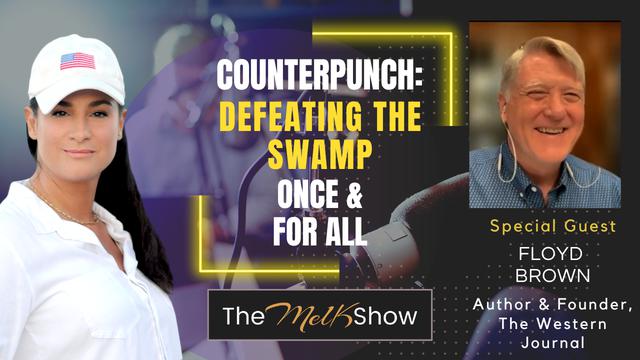 Mel K & Author Floyd Brown | Counterpunch: Defeating the Swamp Once & For All – THE MEL K SHOW