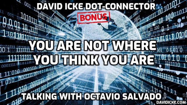 You Are Not Where You Think You Are  Bonus Dot-Connector Videocast – DavidIcke