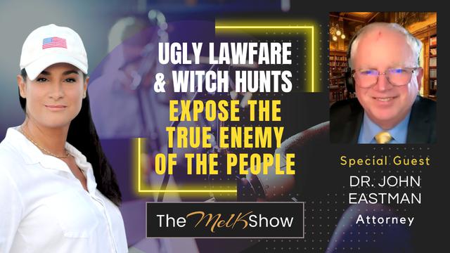 Mel K & Attorney Dr. John Eastman | Ugly Lawfare & Witch Hunts Expose the True Enemy of the People – THE MEL K SHOW