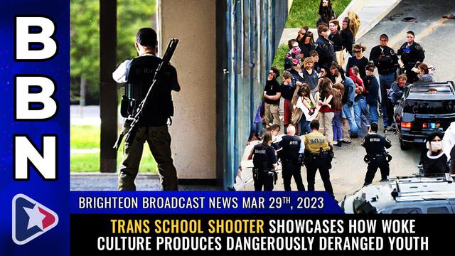 Brighteon Broadcast News, Mar 29, 2023 – Trans school shooter showcases how WOKE culture produces da – NaturalNews