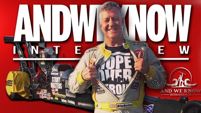 3.18.23: AWK Interview w/ Mike Bucher. Pastor, Dragster RACER, Jesus Revolution continues! PRAY! – And We Know