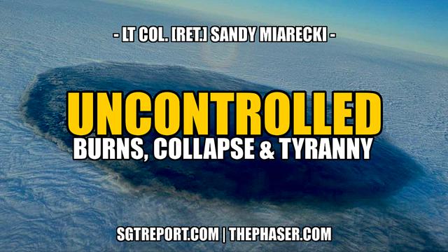 UNCONTROLLED BURNS, COLLAPSE & TYRANNY — Lt. Col. Sandy Miarecki – SGT Report