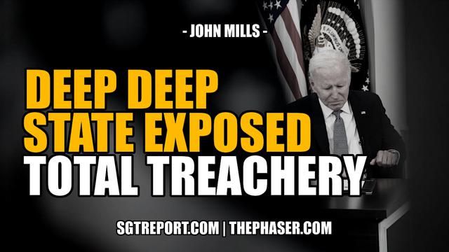 DEEP DEEP STATE EXPOSED: TOTAL TREACHERY — COL. JOHN MILLS – SGT Report