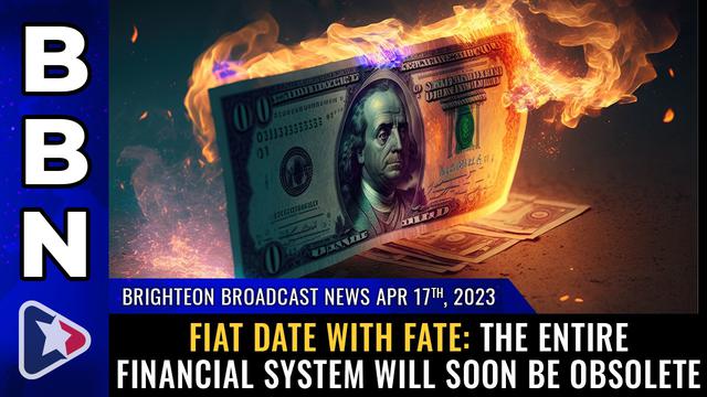 BBN, April 17, 2023 – FIAT DATE WITH FATE: The entire financial system will soon be OBSOLETE – NaturalNews