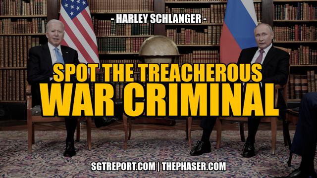 SPOT THE TREACHEROUS WAR CRIMINAL — Harley Schlanger – SGT Report