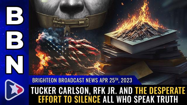 BBN, Apr 25, 2023 – Tucker Carlson, RFK Jr. and the desperate effort to SILENCE all… – NaturalNews