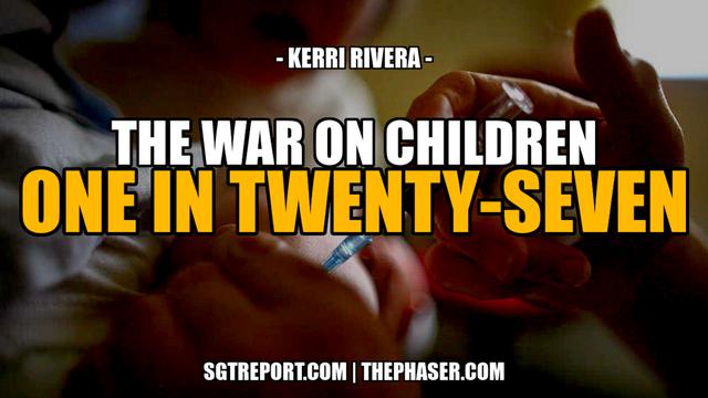 ONE IN TWENTY-SEVEN: THE WAR ON OUR CHILDREN – SGT Report