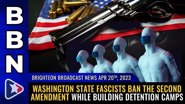 BBN, Apr 20, 2023 – Washington State fascists BAN the Second Amendment while building detention camp – NaturalNews