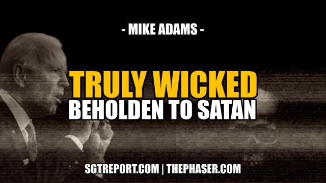 TRULY WICKED: THEY ARE BEHOLDEN TO SATAN — Mike Adams – SGT Report