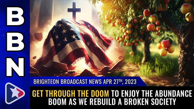 BBN, Apr 27, 2023 – Get through the DOOM to enjoy the abundance BOOM… – NaturalNews