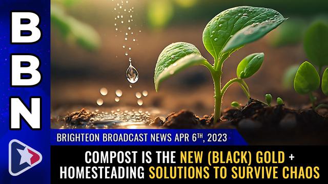 BBN, Apr 6, 2023 – COMPOST is the new (black) gold + Homesteading solutions to survive CHAOS – NaturalNews