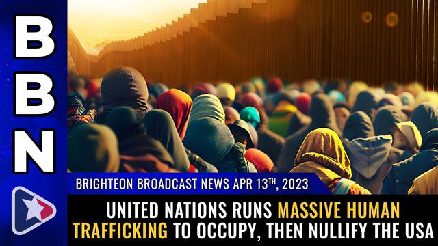 BBN, Apr 13, 2021 – United Nations runs MASSIVE human trafficking to occupy, then NULLIFY the USA – NaturalNews