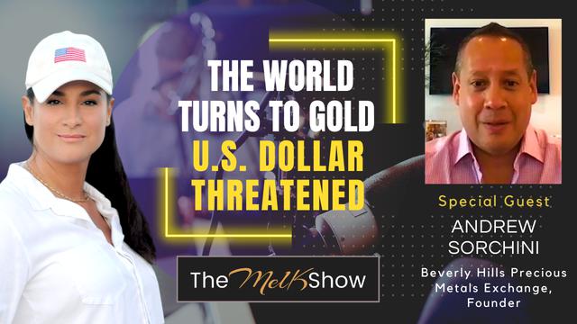 Mel K & Andrew Sorchini | The World Turns to Gold – U.S. Dollar Threatened – THE MEL K SHOW