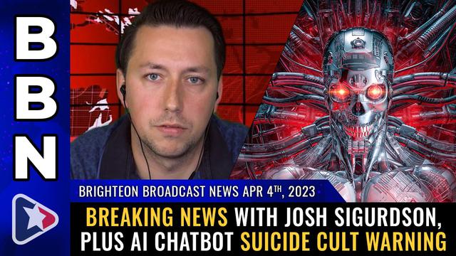 BBN, Apr 4, 2023 – Breaking news with Josh Sigurdson, plus AI chatbot suicide cult WARNING – NaturalNews