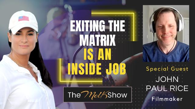 Mel K & Filmmaker John Paul Rice | Exiting the Matrix is an Inside Job – THE MEL K SHOW