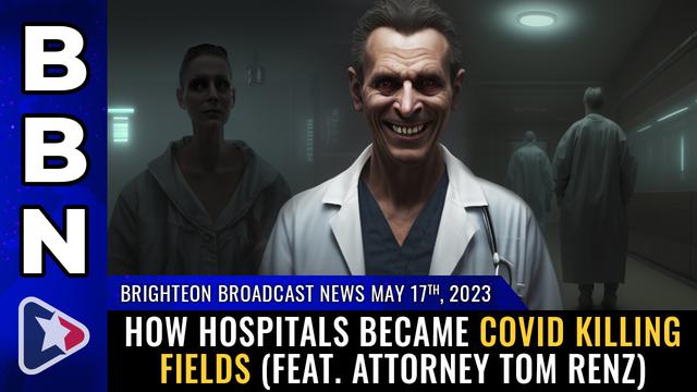 BBN, May 17, 2023 – How hospitals became COVID KILLING FIELDS (feat. attorney Tom Renz) – NaturalNews