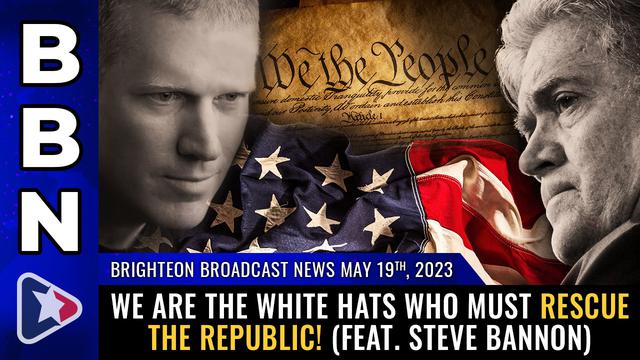 BBN, May 19, 2023 – We are the WHITE HATS who must RESCUE the Republic! (Feat. Steve Bannon) – NaturalNews