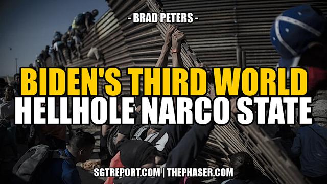 BIDEN'S THIRD WORLD HELLHOLE NARCO STATE — Brad Peters – SGT Report