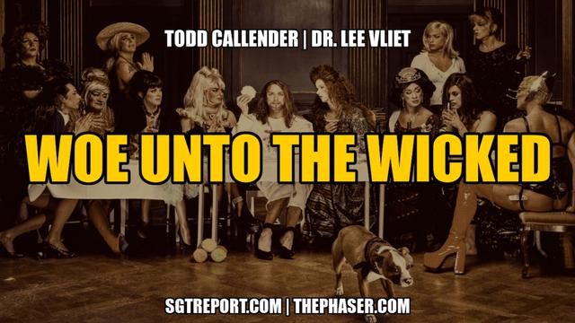 WOE UNTO THE WICKED — Todd Callender & Dr. Lee Vliet – SGT Report