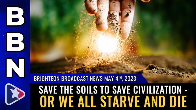 BBN, May 4, 2023 – Save the SOILS to save civilization – or we all starve and die – NaturalNews